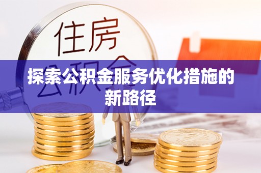 神木探索公积金服务优化措施的新路径