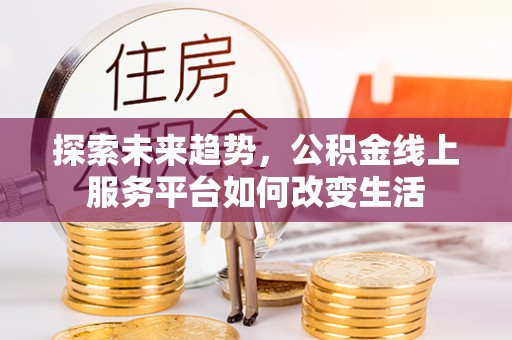 神木探索未来趋势，公积金线上服务平台如何改变生活