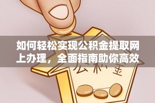 神木如何轻松实现公积金提取网上办理，全面指南助你高效完成