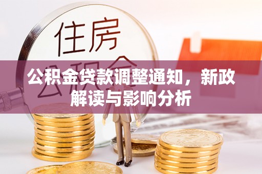 神木公积金贷款调整通知，新政解读与影响分析