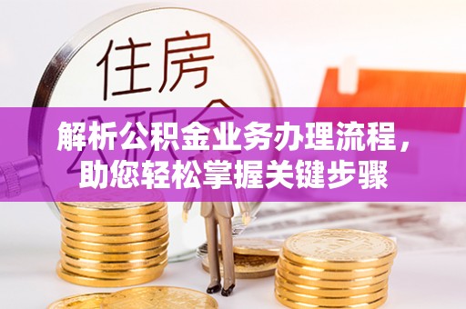 神木解析公积金业务办理流程，助您轻松掌握关键步骤