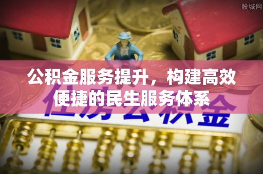 神木公积金服务提升，构建高效便捷的民生服务体系