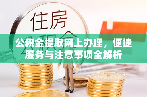 神木公积金提取网上办理，便捷服务与注意事项全解析