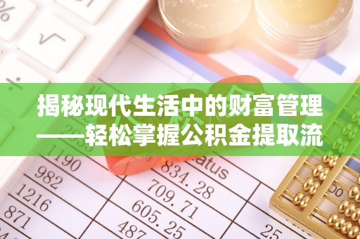 神木揭秘现代生活中的财富管理——轻松掌握公积金提取流程的艺术