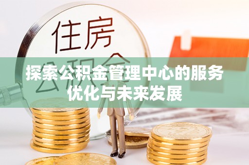 神木探索公积金管理中心的服务优化与未来发展