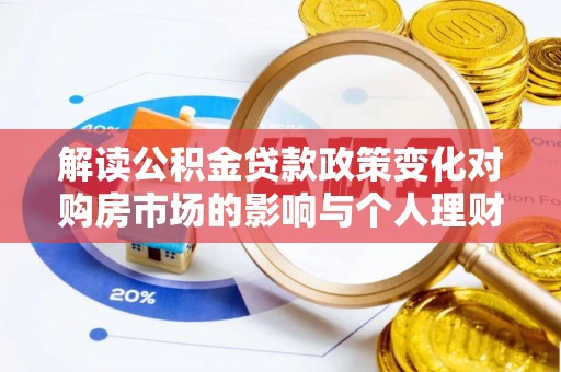 神木解读公积金贷款政策变化对购房市场的影响与个人理财规划的启示