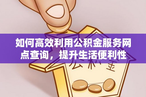 神木如何高效利用公积金服务网点查询，提升生活便利性