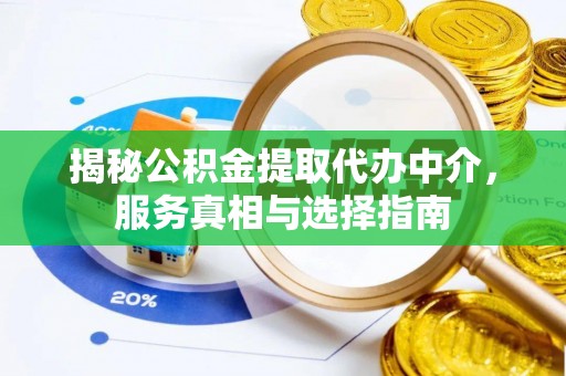 神木揭秘公积金提取代办中介，服务真相与选择指南