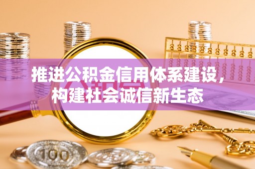 神木推进公积金信用体系建设，构建社会诚信新生态