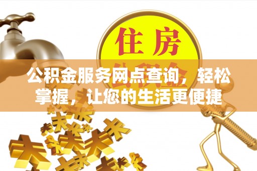 神木公积金服务网点查询，轻松掌握，让您的生活更便捷