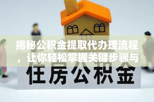 神木揭秘公积金提取代办理流程，让你轻松掌握关键步骤与注意事项