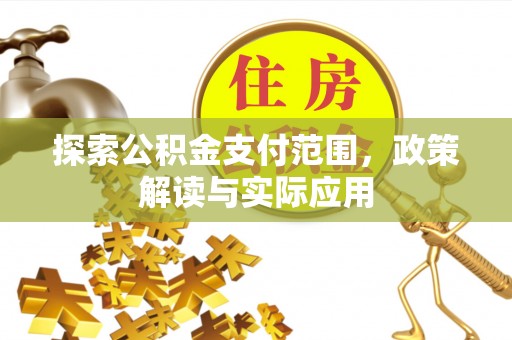 神木探索公积金支付范围，政策解读与实际应用