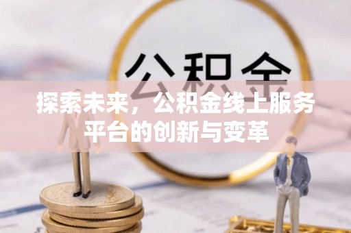 神木探索未来，公积金线上服务平台的创新与变革