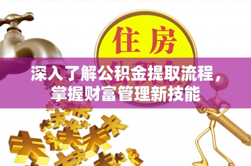 神木深入了解公积金提取流程，掌握财富管理新技能