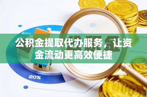 神木公积金提取代办服务，让资金流动更高效便捷