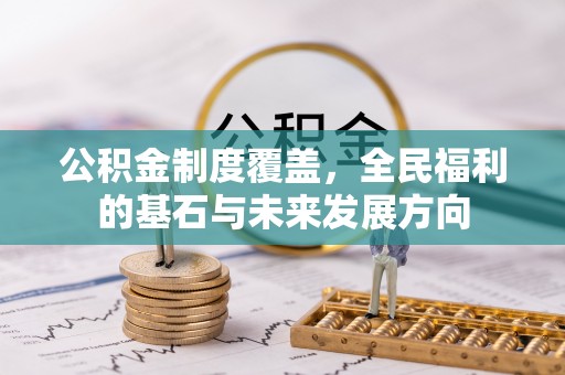 神木公积金制度覆盖，全民福利的基石与未来发展方向
