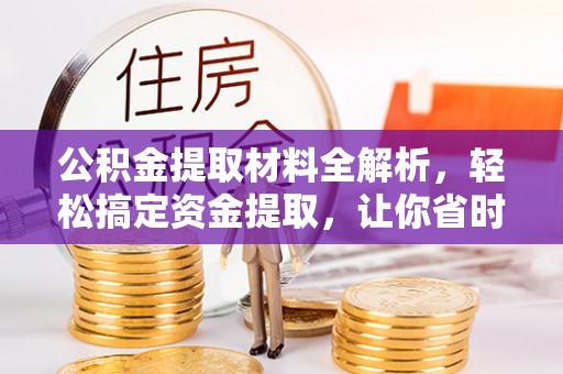 神木公积金提取材料全解析，轻松搞定资金提取，让你省时又省心