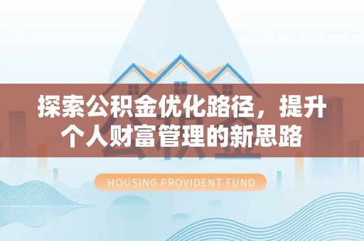神木探索公积金优化路径，提升个人财富管理的新思路