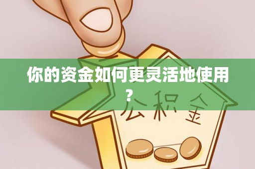 神木你的资金如何更灵活地使用？