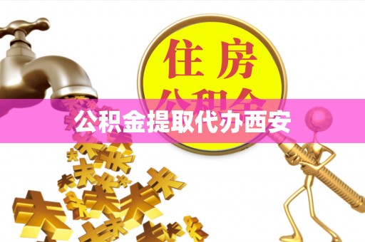 神木公积金提取代办西安