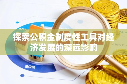神木探索公积金制度性工具对经济发展的深远影响