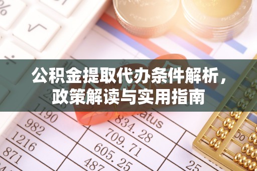 神木公积金提取代办条件解析，政策解读与实用指南