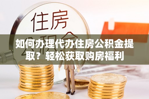 神木如何办理代办住房公积金提取？轻松获取购房福利