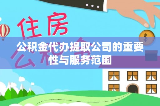 神木公积金代办提取公司的重要性与服务范围