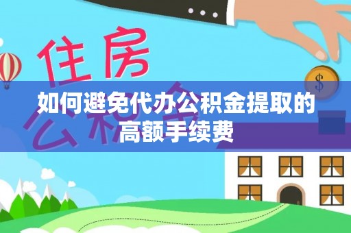 神木如何避免代办公积金提取的高额手续费