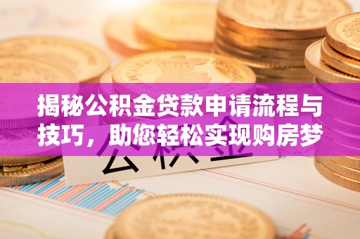 神木揭秘公积金贷款申请流程与技巧，助您轻松实现购房梦