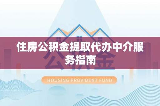 神木住房公积金提取代办中介服务指南