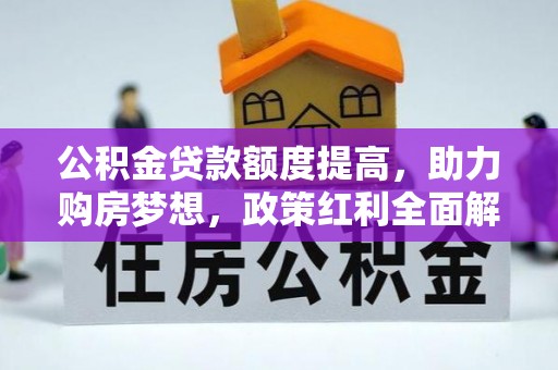 神木公积金贷款额度提高，助力购房梦想，政策红利全面解析