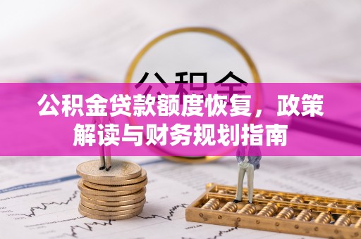 神木公积金贷款额度恢复，政策解读与财务规划指南