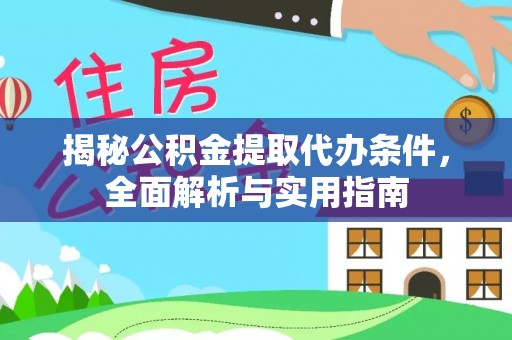 神木揭秘公积金提取代办条件，全面解析与实用指南