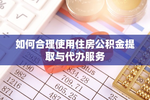 神木如何合理使用住房公积金提取与代办服务