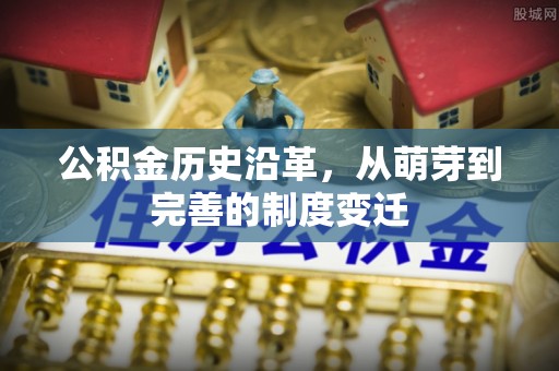 神木公积金历史沿革，从萌芽到完善的制度变迁