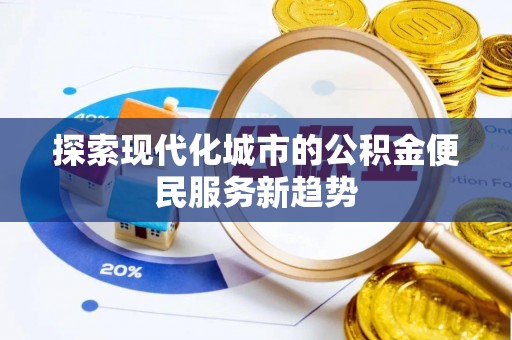 神木探索现代化城市的公积金便民服务新趋势