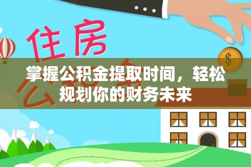神木掌握公积金提取时间，轻松规划你的财务未来