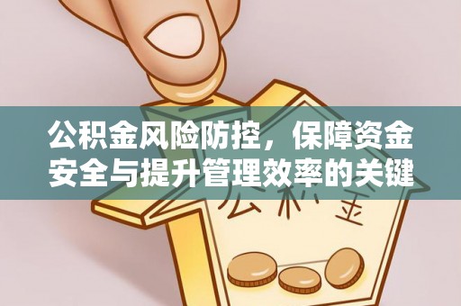 神木公积金风险防控，保障资金安全与提升管理效率的关键
