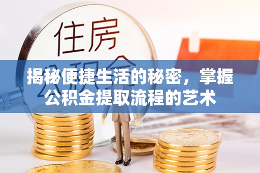 神木揭秘便捷生活的秘密，掌握公积金提取流程的艺术