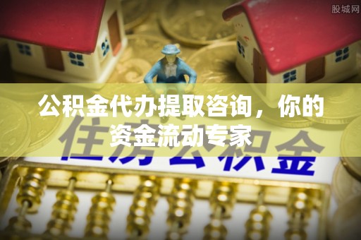 神木公积金代办提取咨询，你的资金流动专家