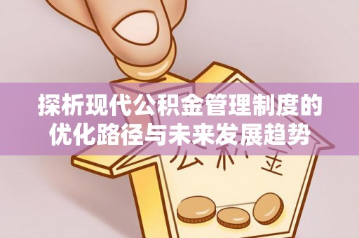 神木探析现代公积金管理制度的优化路径与未来发展趋势