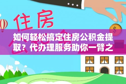 神木如何轻松搞定住房公积金提取？代办理服务助你一臂之力