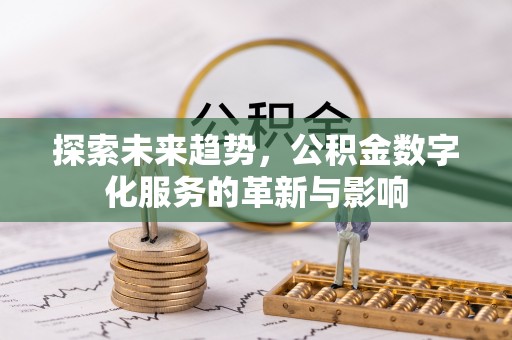 神木探索未来趋势，公积金数字化服务的革新与影响