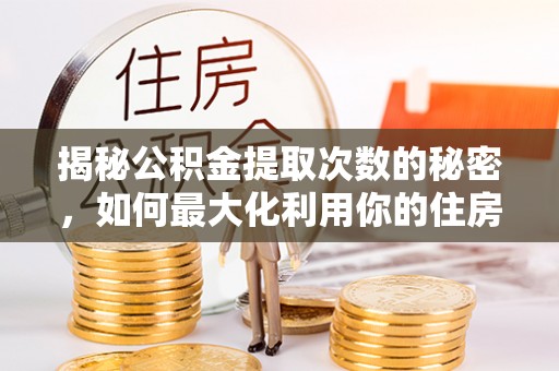 神木揭秘公积金提取次数的秘密，如何最大化利用你的住房基金