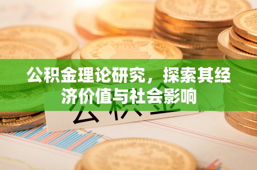 神木公积金理论研究，探索其经济价值与社会影响