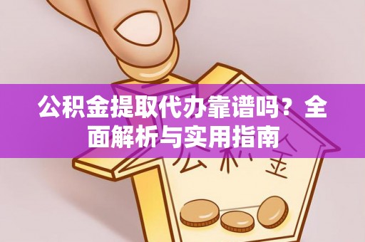 神木公积金提取代办靠谱吗？全面解析与实用指南