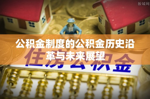 神木公积金制度的公积金历史沿革与未来展望