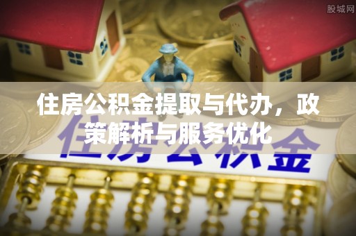 神木住房公积金提取与代办，政策解析与服务优化