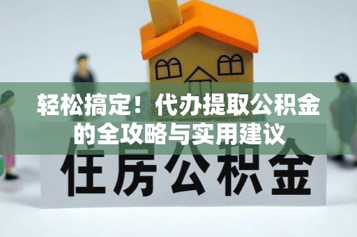 神木轻松搞定！代办提取公积金的全攻略与实用建议